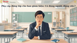 Phụ cấp đứng lớp cho ban giám hiệu: Có đúng người, đúng việc?