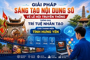 GIẢI PHÁP SÁNG TẠO NỘI DUNG SỐ VỀ LỄ HỘI TRUYỀN THỐNG THÔNG QUA TRÍ TUỆ NHÂN TẠO CHO THANH NIÊN  TỈNH HƯNG YÊN